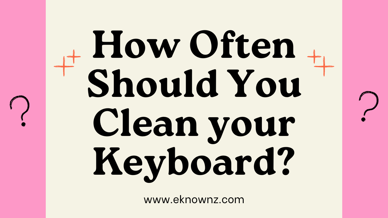 How Often Should You Clean your Keyboard