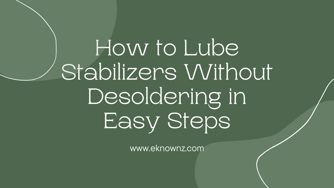 How to Lube Stabilizers Without Desoldering in Easy Steps