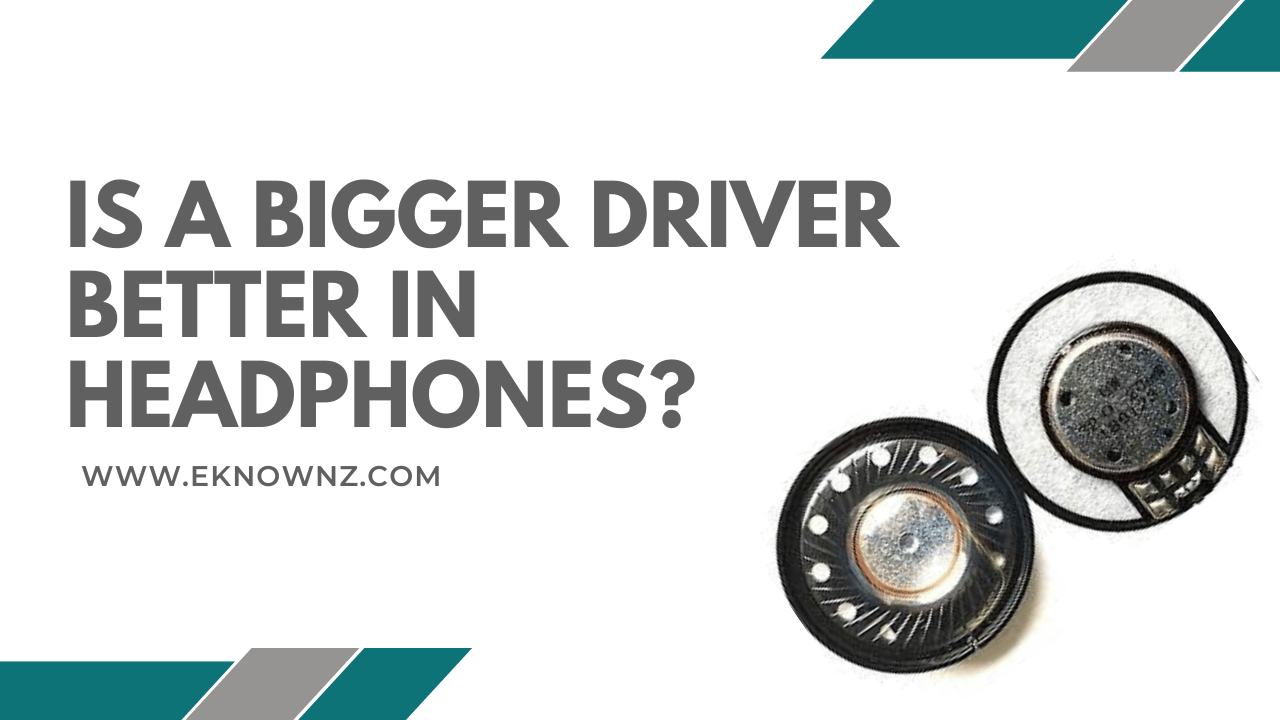 Is a Bigger Driver Better In Headphones