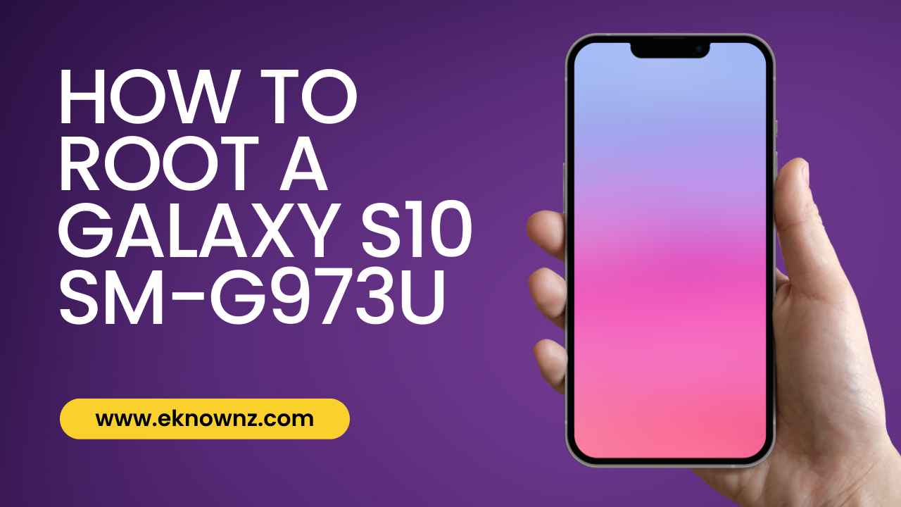 How to Root a Galaxy S10 SM-G973U