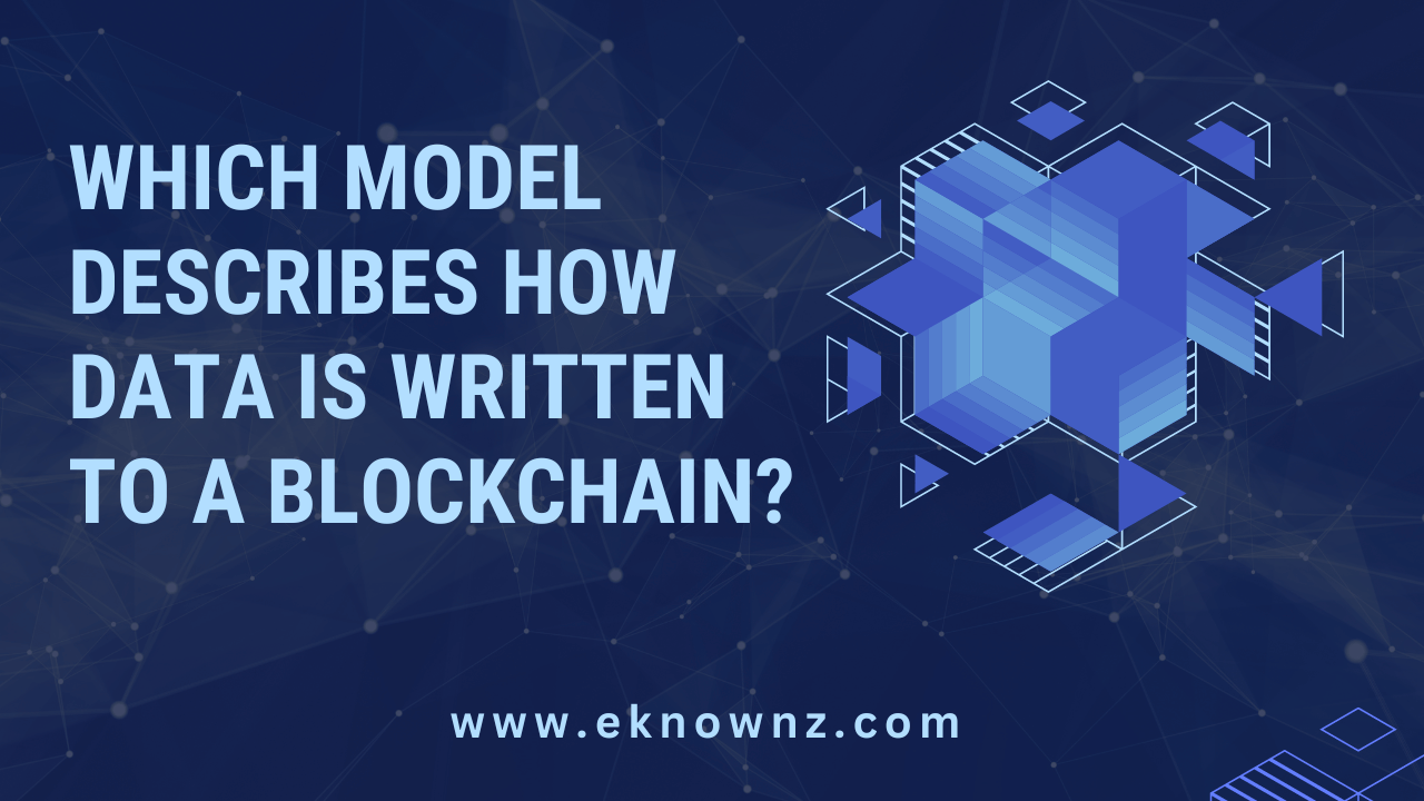 Which Model Describes How Data is Written to a Blockchain?