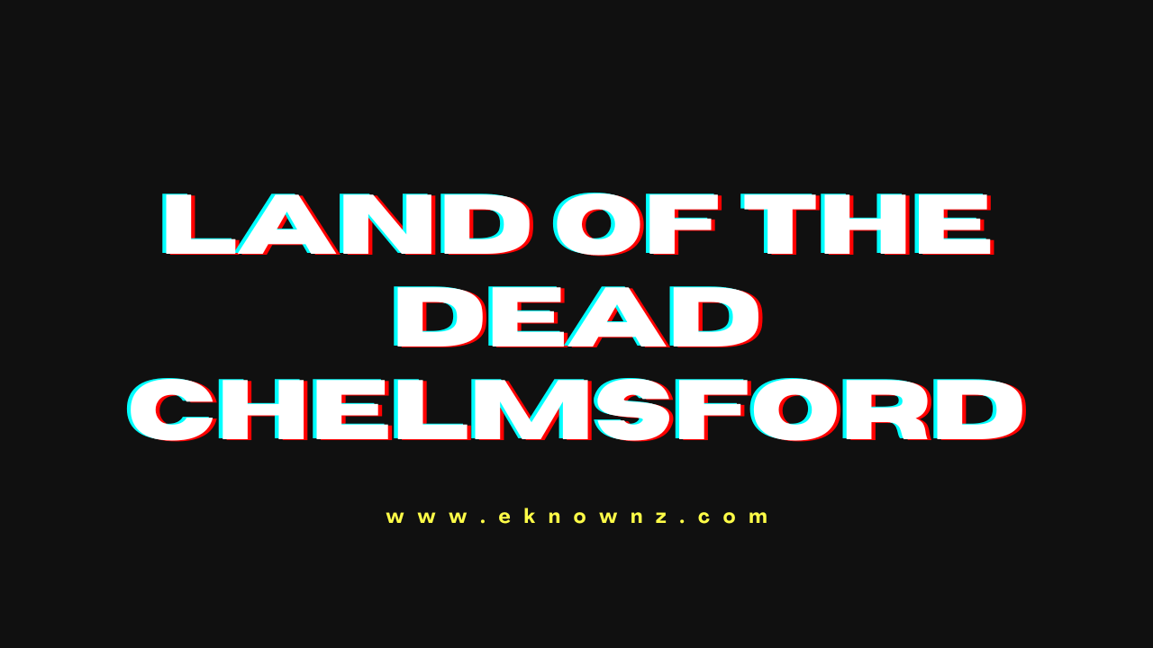 Land of the Dead Chelmsford