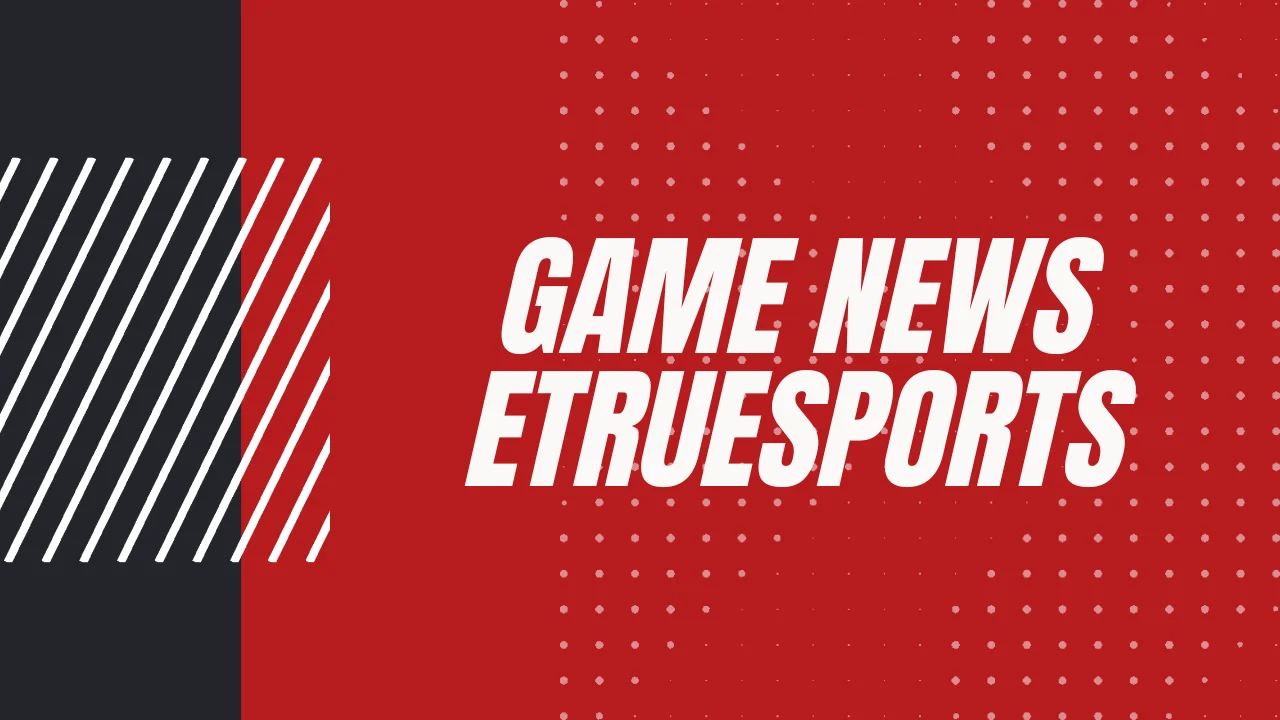 Game News eTrueSports: Top Gaming Updates